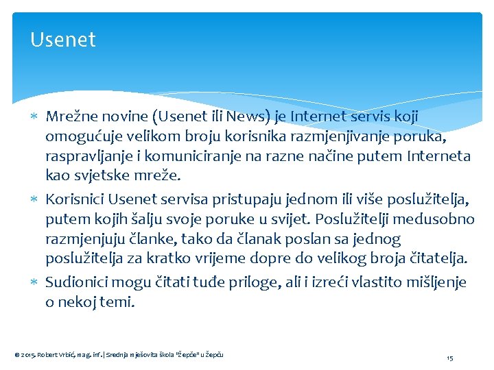 Usenet Mrežne novine (Usenet ili News) je Internet servis koji omogućuje velikom broju korisnika