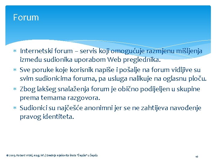 Forum Internetski forum – servis koji omogućuje razmjenu mišljenja između sudionika uporabom Web preglednika.