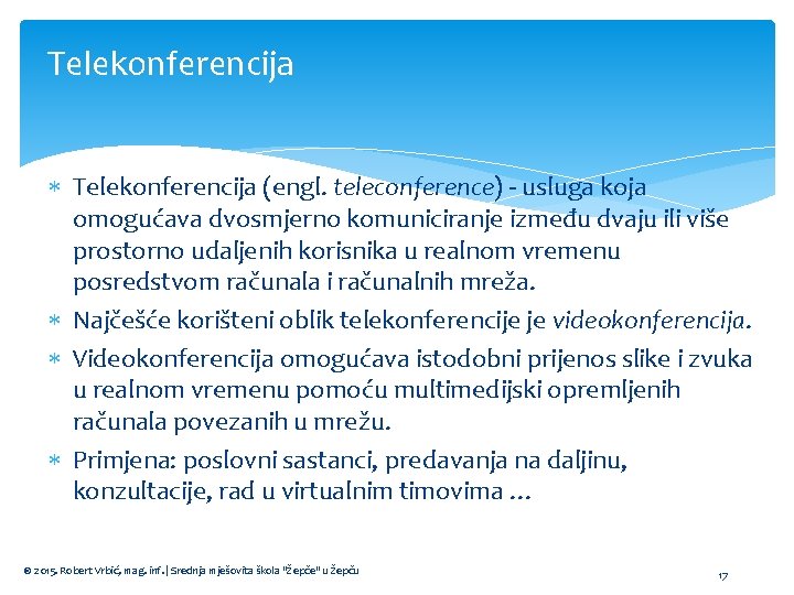 Telekonferencija (engl. teleconference) - usluga koja omogućava dvosmjerno komuniciranje između dvaju ili više prostorno