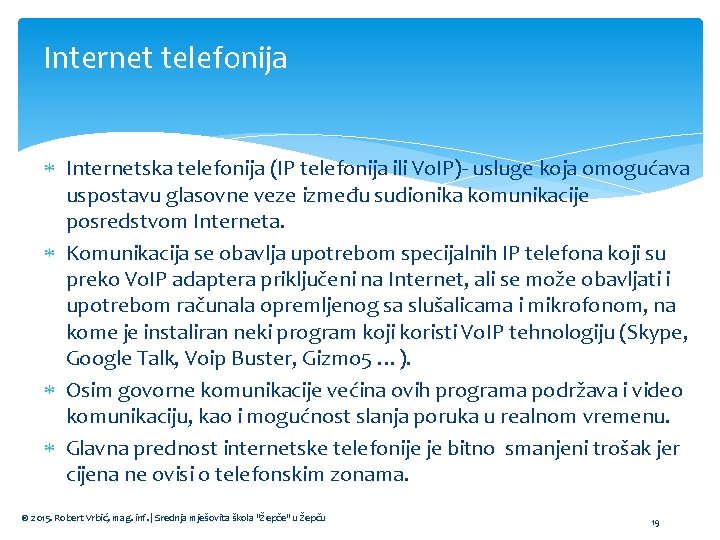 Internet telefonija Internetska telefonija (IP telefonija ili Vo. IP)- usluge koja omogućava uspostavu glasovne