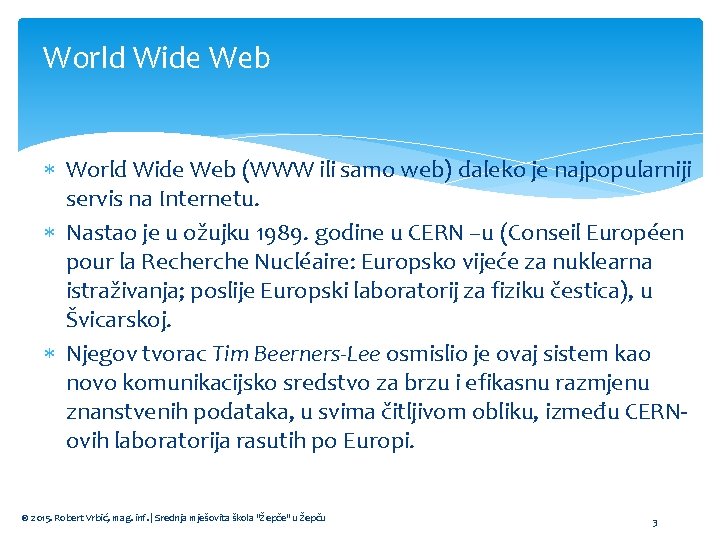 World Wide Web (WWW ili samo web) daleko je najpopularniji servis na Internetu. Nastao