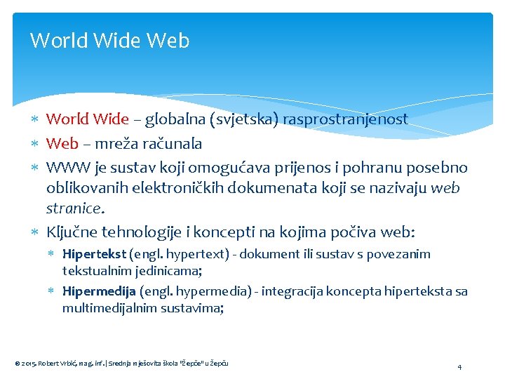 World Wide Web World Wide – globalna (svjetska) rasprostranjenost Web – mreža računala WWW