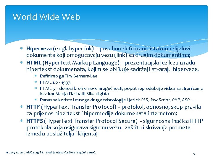 World Wide Web Hiperveza (engl. hyperlink) – posebno definirani i istaknuti dijelovi dokumenta koji