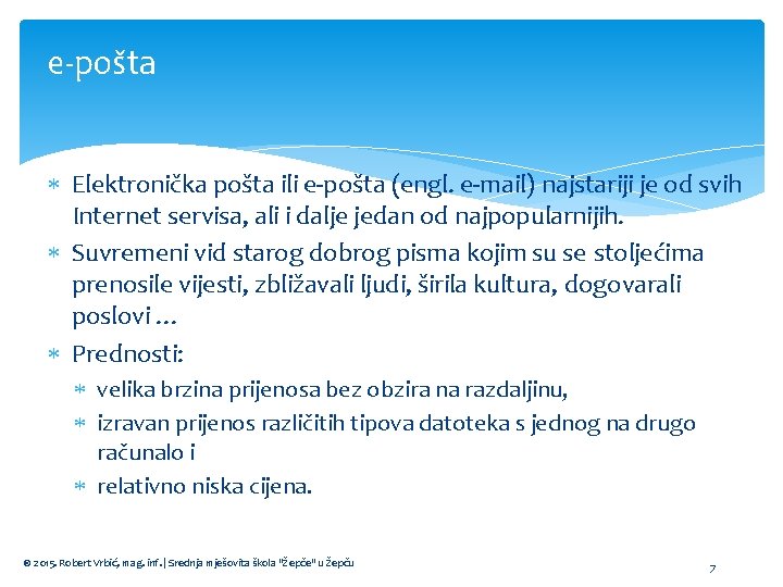 e-pošta Elektronička pošta ili e-pošta (engl. e-mail) najstariji je od svih Internet servisa, ali