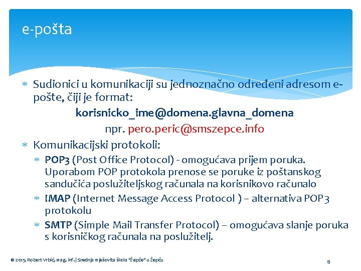 e-pošta Sudionici u komunikaciji su jednoznačno određeni adresom epošte, čiji je format: korisnicko_ime@domena. glavna_domena