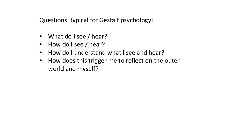 Questions, typical for Gestalt psychology: • • What do I see / hear? How