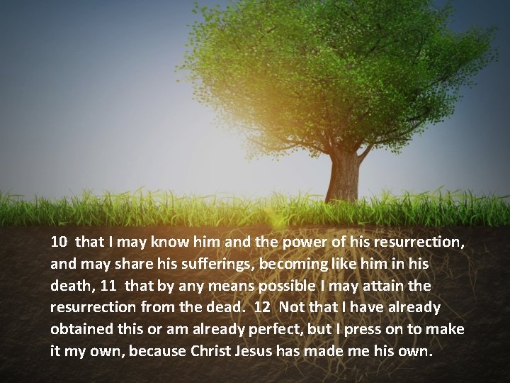 10 that I may know him and the power of his resurrection, and may