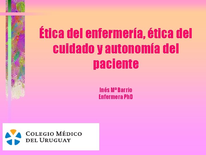 Ética del enfermería, ética del cuidado y autonomía del paciente Inés Mª Barrio Enfermera