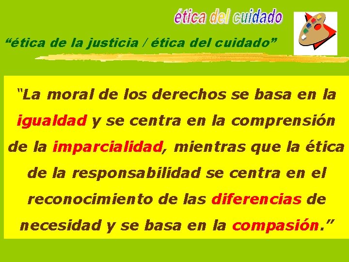 “ética de la justicia / ética del cuidado” “La moral de los derechos se