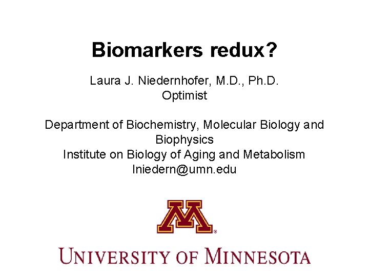 Biomarkers redux? Laura J. Niedernhofer, M. D. , Ph. D. Optimist Department of Biochemistry,