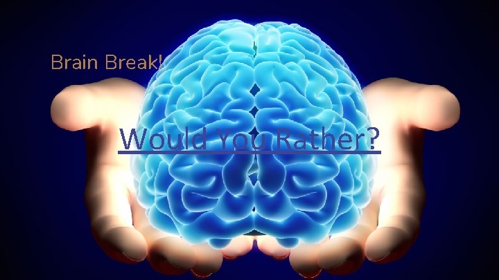 Brain Break! Would You Rather? 