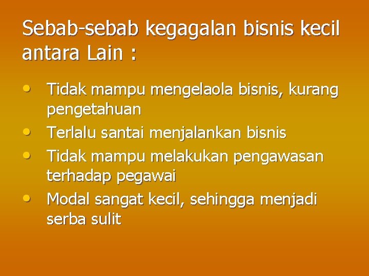 Sebab-sebab kegagalan bisnis kecil antara Lain : • Tidak mampu mengelaola bisnis, kurang •