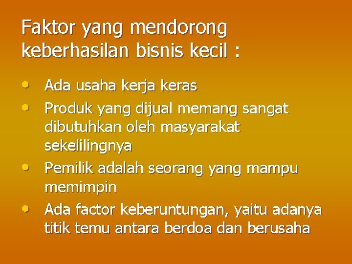 Faktor yang mendorong keberhasilan bisnis kecil : • Ada usaha kerja keras • Produk