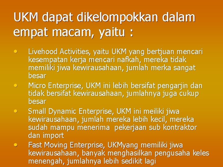 UKM dapat dikelompokkan dalam empat macam, yaitu : • • Livehood Activities, yaitu UKM