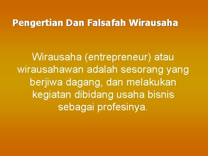 Pengertian Dan Falsafah Wirausaha (entrepreneur) atau wirausahawan adalah sesorang yang berjiwa dagang, dan melakukan