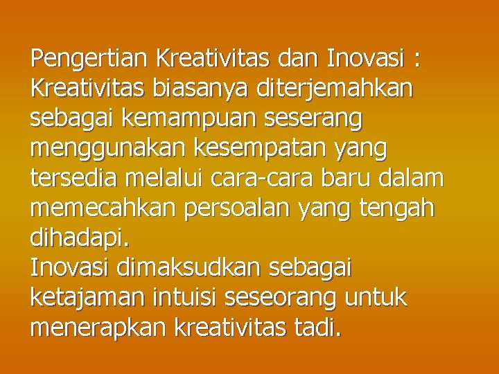 Pengertian Kreativitas dan Inovasi : Kreativitas biasanya diterjemahkan sebagai kemampuan seserang menggunakan kesempatan yang