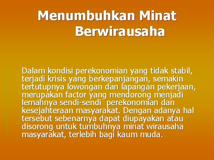 Menumbuhkan Minat Berwirausaha Dalam kondisi perekonomian yang tidak stabil, terjadi krisis yang berkepanjangan, semakin