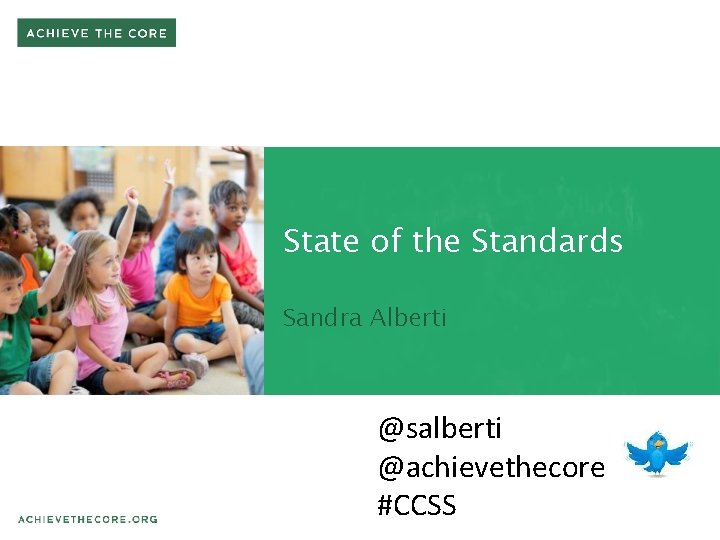 State of the Standards Sandra Alberti @salberti @achievethecore #CCSS 