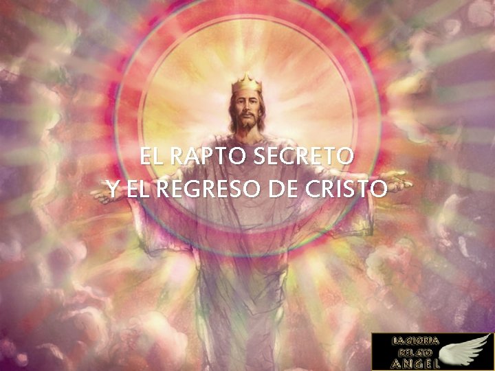 EL RAPTO SECRETO Y EL REGRESO DE CRISTO 