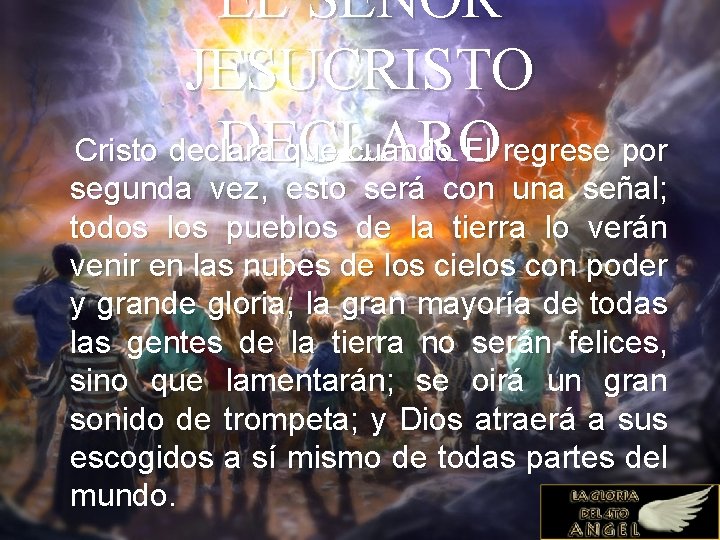 EL SENOR JESUCRISTO DECLARO Cristo declara que cuando El regrese por segunda vez, esto