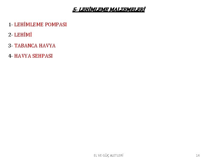 5 - LEHİMLEME MALZEMELERİ 1 - LEHİMLEME POMPASI 2 - LEHİMİ 3 - TABANCA 5 - LEHİMLEME MALZEMELERİ 1 - LEHİMLEME POMPASI 2 - LEHİMİ 3 - TABANCA
