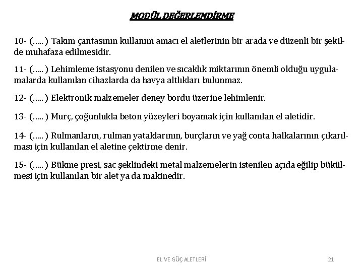 MODÜL DEĞERLENDİRME 10 - (…. . ) Takım çantasının kullanım amacı el aletlerinin bir MODÜL DEĞERLENDİRME 10 - (…. . ) Takım çantasının kullanım amacı el aletlerinin bir