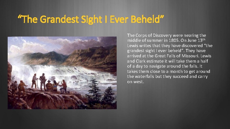 “The Grandest Sight I Ever Beheld” The Corps of Discovery were nearing the middle