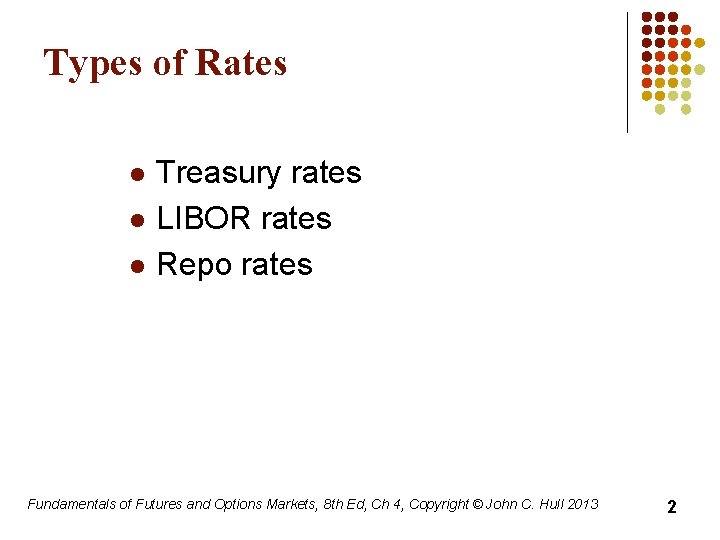 Types of Rates l l l Treasury rates LIBOR rates Repo rates Fundamentals of