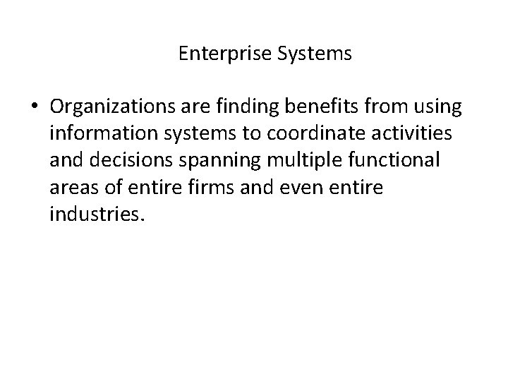 Enterprise Systems • Organizations are finding benefits from using information systems to coordinate activities