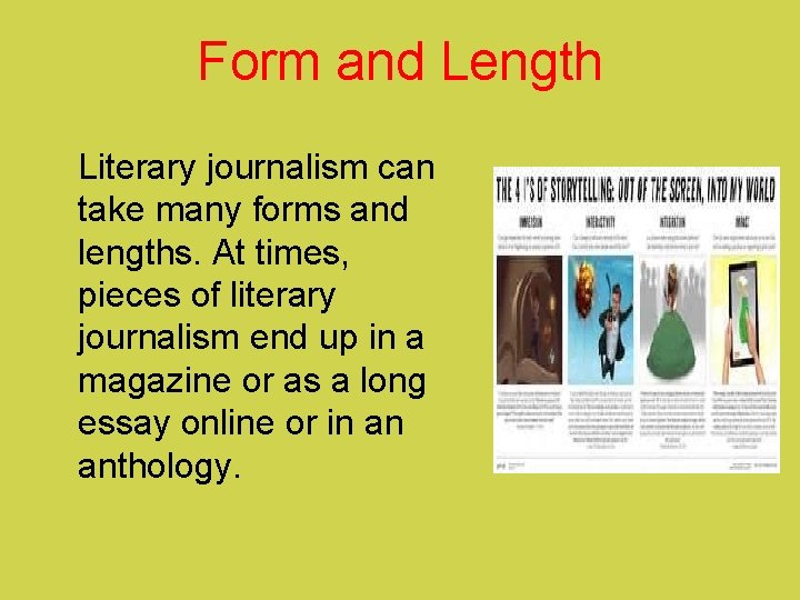 Form and Length Literary journalism can take many forms and lengths. At times, pieces