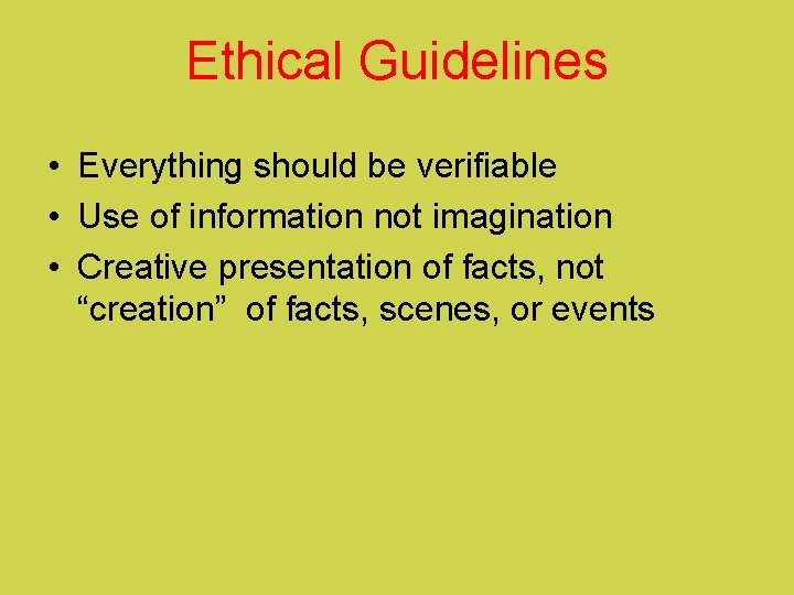 Ethical Guidelines • Everything should be verifiable • Use of information not imagination •