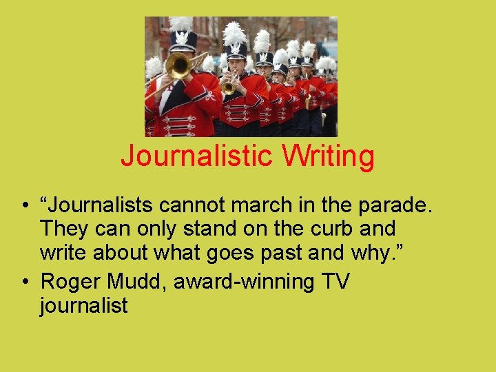 Journalistic Writing • “Journalists cannot march in the parade. They can only stand on