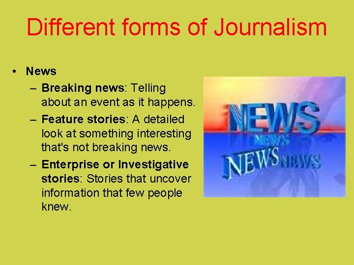 Different forms of Journalism • News – Breaking news: Telling about an event as