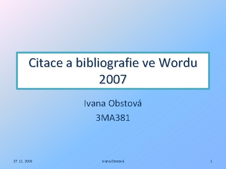 Citace a bibliografie ve Wordu 2007 Ivana Obstová 3 MA 381 27. 11. 2008