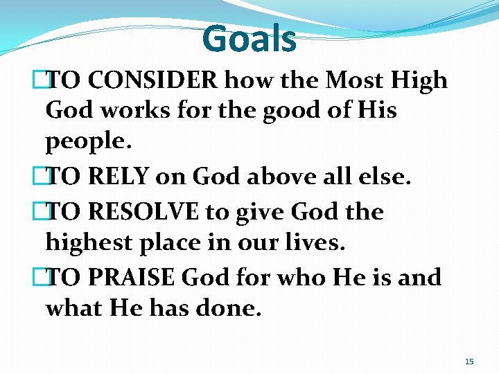 Goals �TO CONSIDER how the Most High God works for the good of His Goals �TO CONSIDER how the Most High God works for the good of His