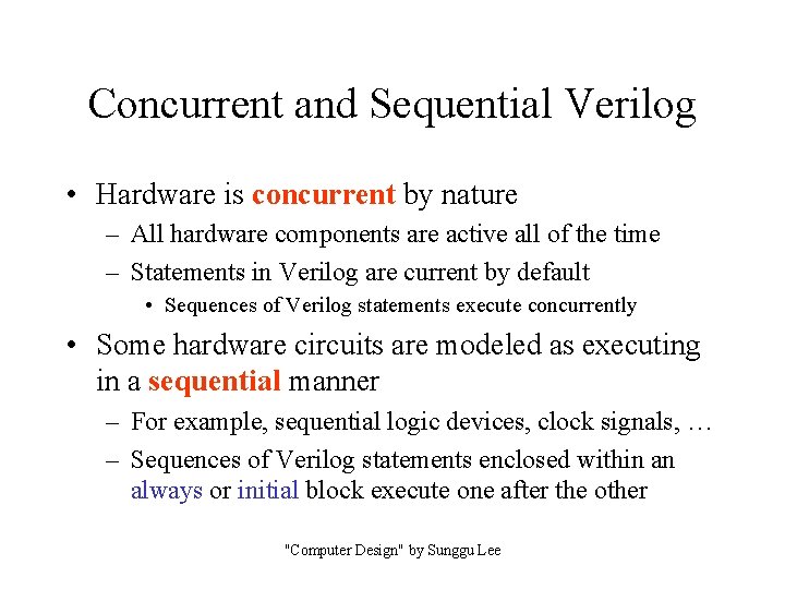 Concurrent and Sequential Verilog • Hardware is concurrent by nature – All hardware components