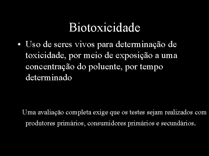 Biotoxicidade • Uso de seres vivos para determinação de toxicidade, por meio de exposição