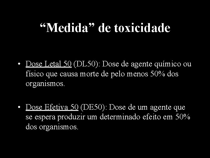 “Medida” de toxicidade • Dose Letal 50 (DL 50): Dose de agente químico ou