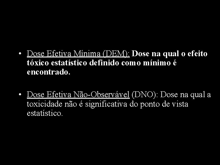  • Dose Efetiva Mínima (DEM): Dose na qual o efeito tóxico estatístico definido