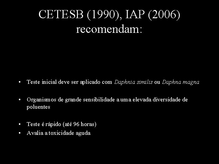 CETESB (1990), IAP (2006) recomendam: • Teste inicial deve ser aplicado com Daphnia similis