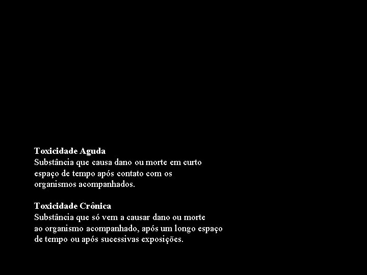 Toxicidade Aguda Substância que causa dano ou morte em curto espaço de tempo após