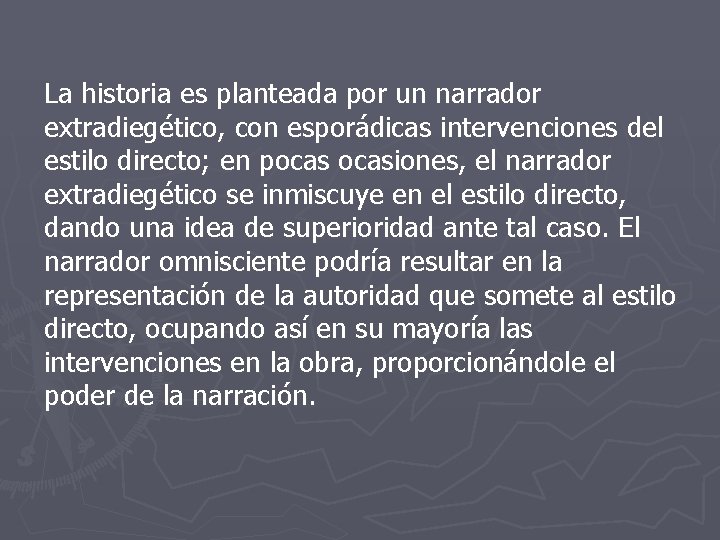 La historia es planteada por un narrador extradiegético, con esporádicas intervenciones del estilo directo; La historia es planteada por un narrador extradiegético, con esporádicas intervenciones del estilo directo;