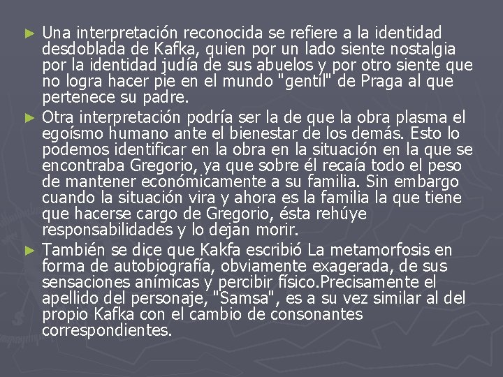 Una interpretación reconocida se refiere a la identidad desdoblada de Kafka, quien por un Una interpretación reconocida se refiere a la identidad desdoblada de Kafka, quien por un