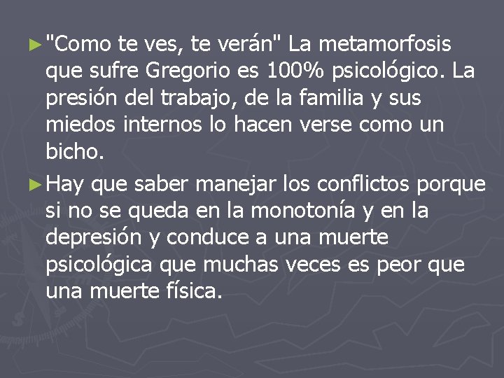 ► "Como te ves, te verán" La metamorfosis que sufre Gregorio es 100% psicológico. ► "Como te ves, te verán" La metamorfosis que sufre Gregorio es 100% psicológico.
