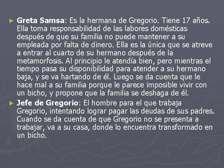 Greta Samsa: Es la hermana de Gregorio. Tiene 17 años. Ella toma responsabilidad de Greta Samsa: Es la hermana de Gregorio. Tiene 17 años. Ella toma responsabilidad de