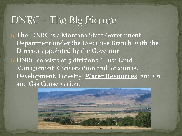 DNRC – The Big Picture The DNRC is a Montana State Government Department under