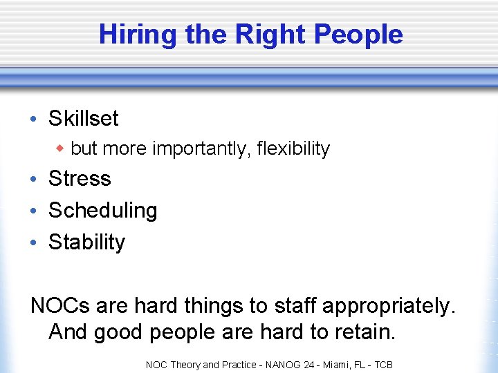 Hiring the Right People • Skillset w but more importantly, flexibility • Stress • Hiring the Right People • Skillset w but more importantly, flexibility • Stress •