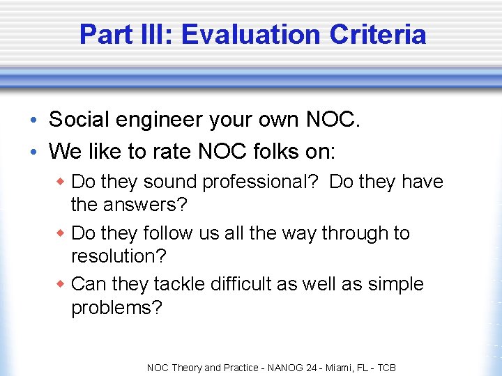 Part III: Evaluation Criteria • Social engineer your own NOC. • We like to Part III: Evaluation Criteria • Social engineer your own NOC. • We like to