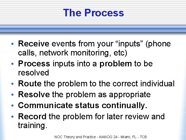 The Process • Receive events from your “inputs” (phone calls, network monitoring, etc) • The Process • Receive events from your “inputs” (phone calls, network monitoring, etc) •
