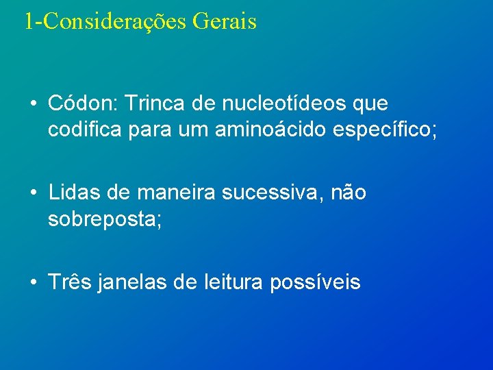 1 -Considerações Gerais • Códon: Trinca de nucleotídeos que codifica para um aminoácido específico;